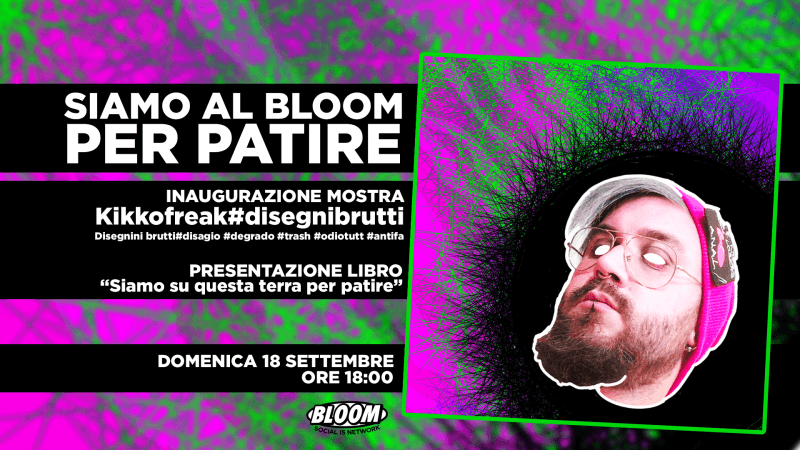 Siamo al Bloom per patire: il libro e la mostra di Kikkofreak 
