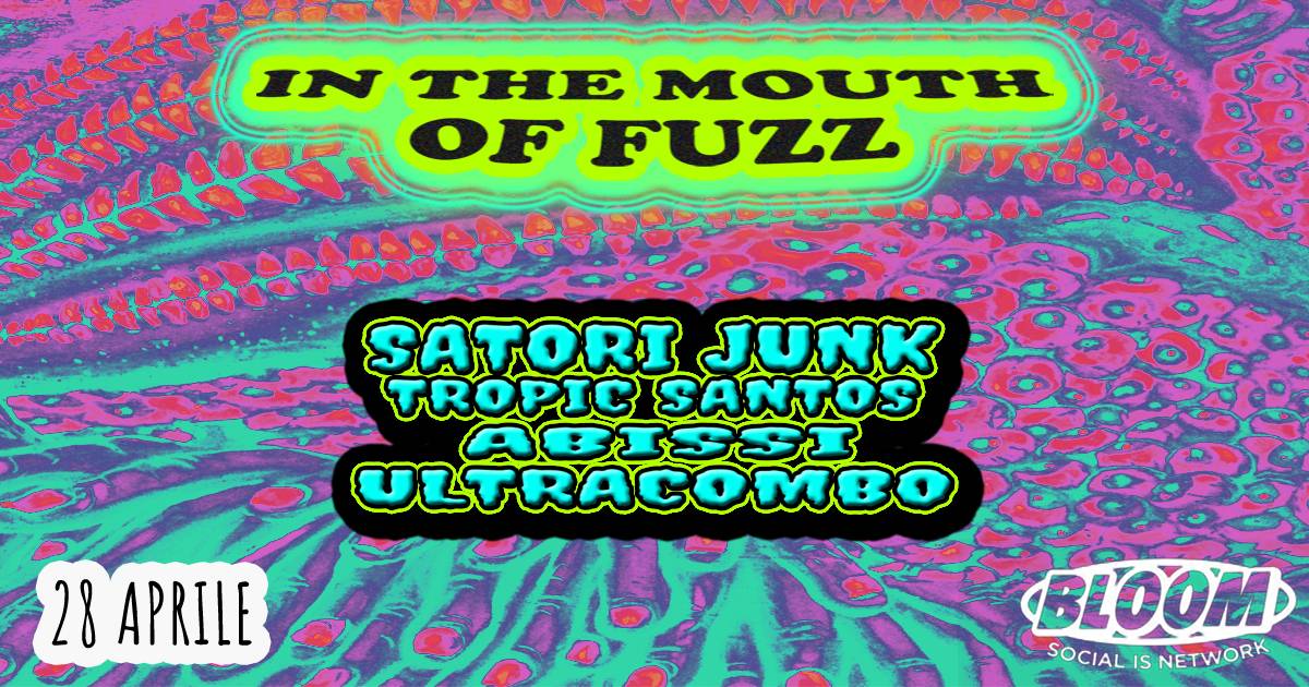 In The Mouth Of Fuzz | Satori Junk + Tropic Santos + Abissi + Ultracombo